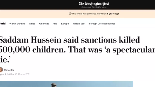 "Volgens Saddam Hoessein hebben de sancties 500.000 kinderen gedood. Dat was 'een spectaculaire leugen'", volgens The Washington Post. Niet Saddam Hoessein gaf dat cijfer maar UNICEF, de WHO en het Rode Kruis. 